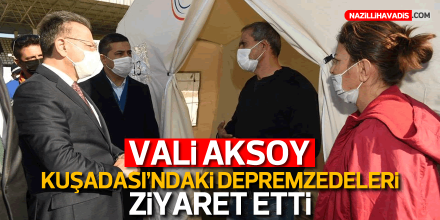 VALİ AKSOY KUŞADASI'NDAKİ DEPREMZEDELERİ ZİYARET ETTİ