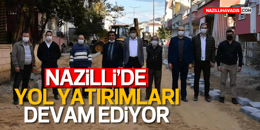 Nazilli’de yol yatırımları devam ediyor