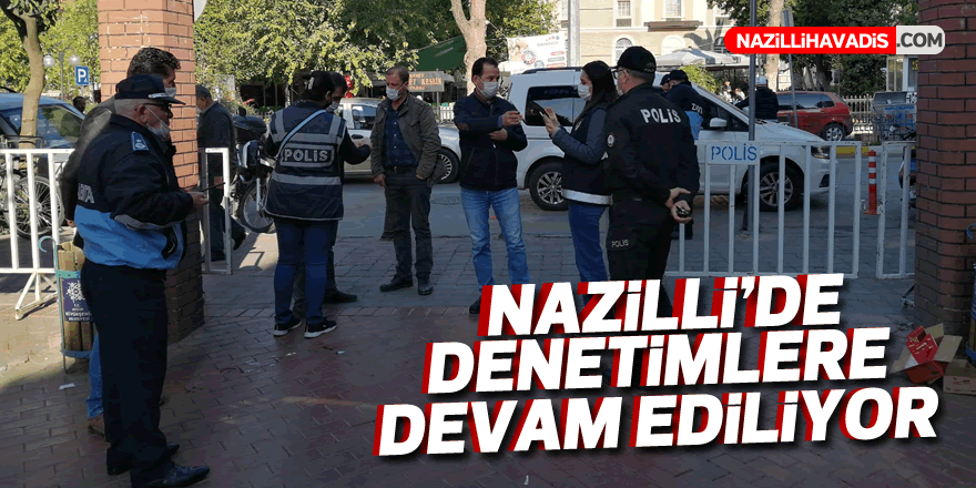 Nazilli'de sıkı koronavirüs denetimlerine devam edidi