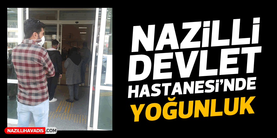 Nazilli Devlet Hastanesi’nde yoğunluk