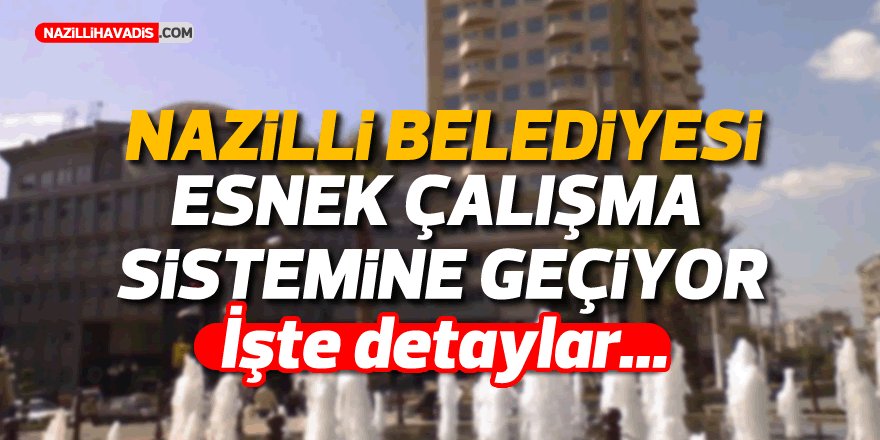 NAZİLLİ BELEDİYESİ ESNEK ÇALIŞMA SİSTEMİNE GEÇİYOR