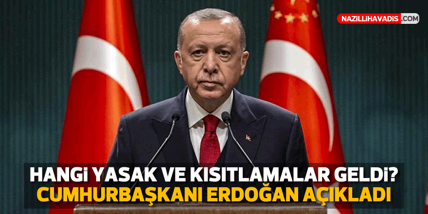 Hangi yasak ve kısıtlamalar geldi? Erdoğan'dan açıklama