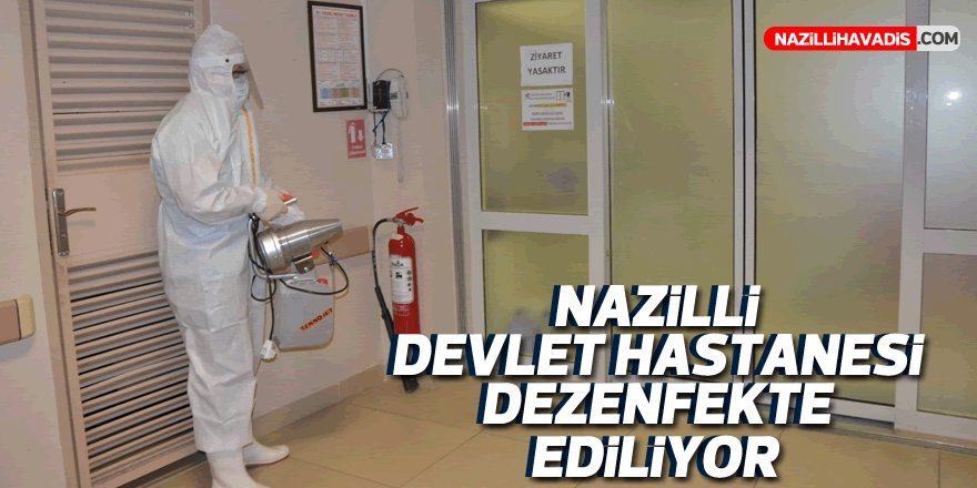 Nazilli Devlet Hastanesi dezenfekte ediliyor