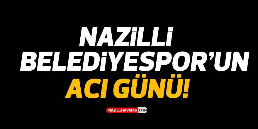 Nazilli Belediyespor’un acı günü