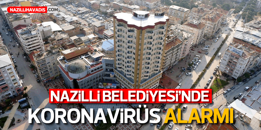 Nazilli Belediyesi'nde koronavirüs alarmı