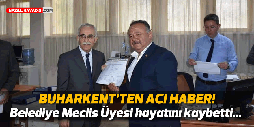 Buharkent’te meclis üyesi hayatını kaybetti