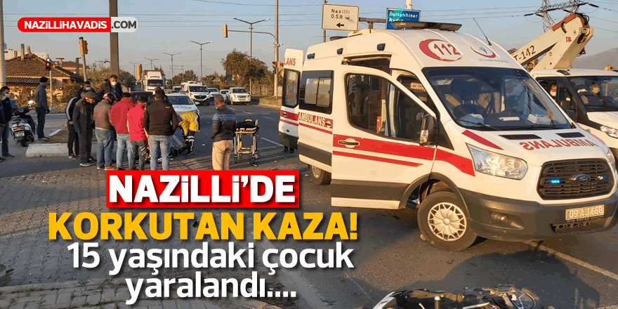 NAZİLLİ'DE KORKUTAN KAZA! 15 YAŞINDAKİ ÇOCUK YARALANDI