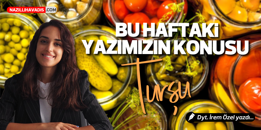 BU HAFTAKİ YAZIMIZIN KONUSU "TURŞU" - Dyt. İrem Özel