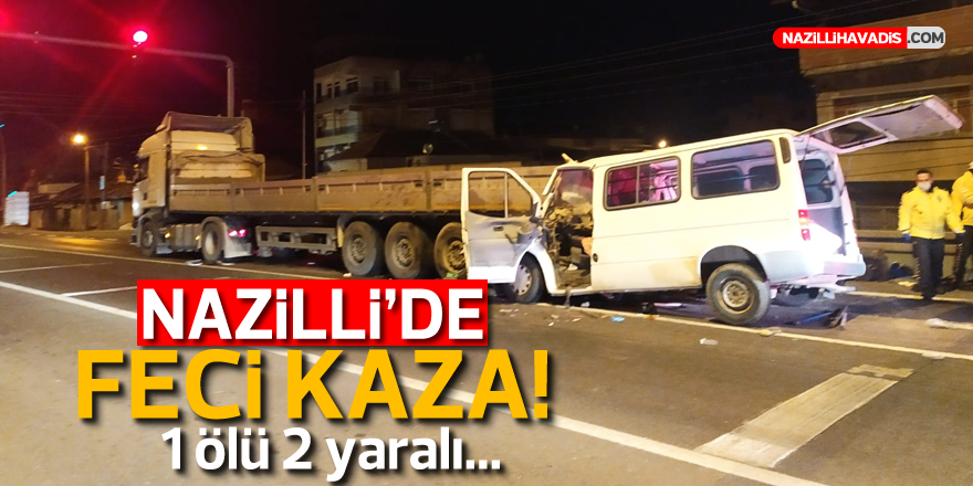 Nazilli'de feci kaza! 1 ölü 2 yaralı