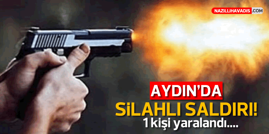 Aydın'da silahlı saldırı: 1 yaralı