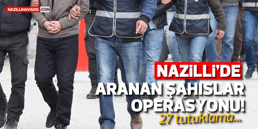 Nazilli’de aranan 27 şahıs yakalandı