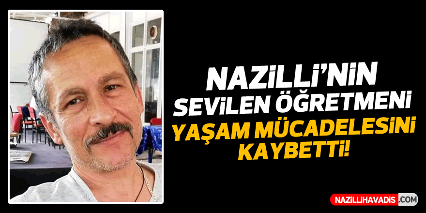 Nazilli’nin sevilen öğretmeni yaşam mücadelesini kaybetti