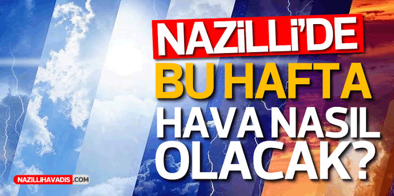 NAZİLLİ'DE BU HAFTA HAVA NASIL OLACAK?