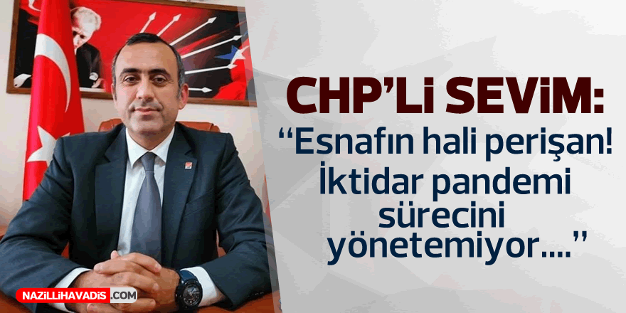 CHP'li Sevim:Esnafın hali perişan! İktidar pandemi sürecini yönetemiyor