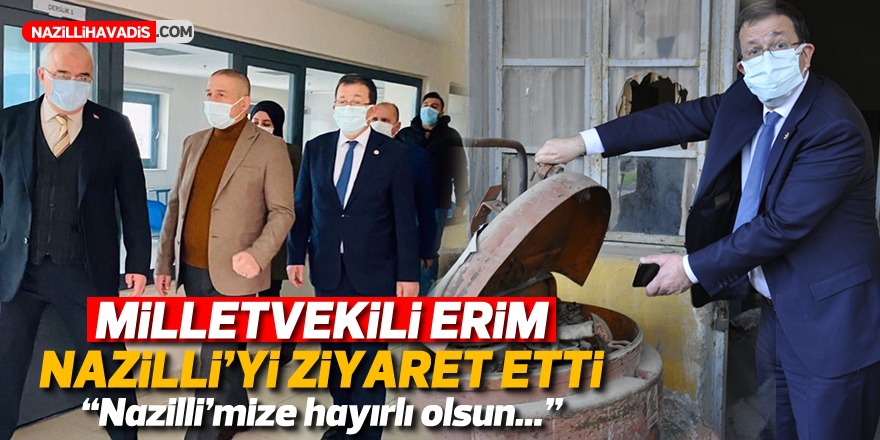 MİLLETVEKİLİ ERİM NAZİLLİ’Yİ ZİYARET ETTİ