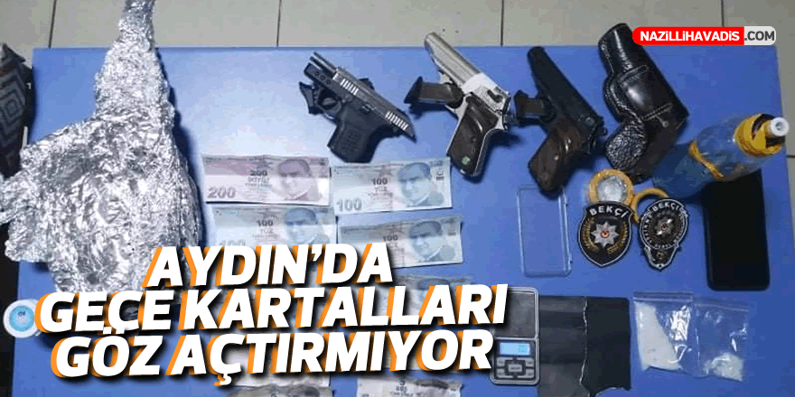 Aydın'da gece kartalları göz açtırmadı