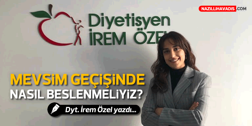 Mevsim geçişlerinde nasıl beslenmeliyiz?