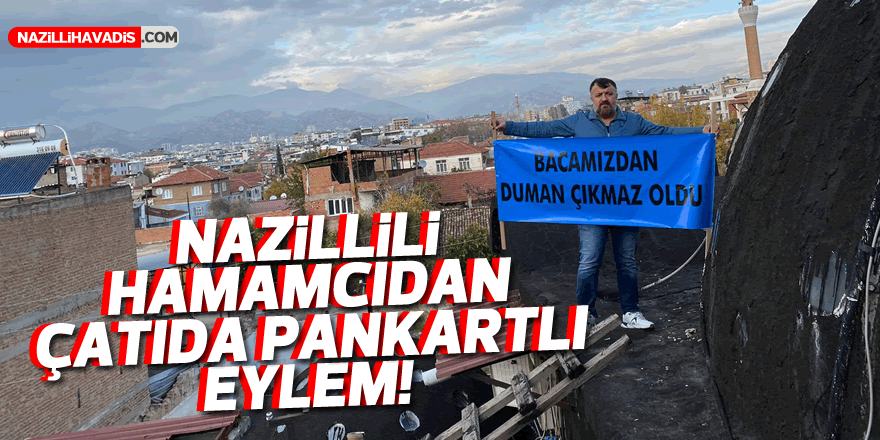 Nazillili hamamcıdan çatıda pankartlı eylem!