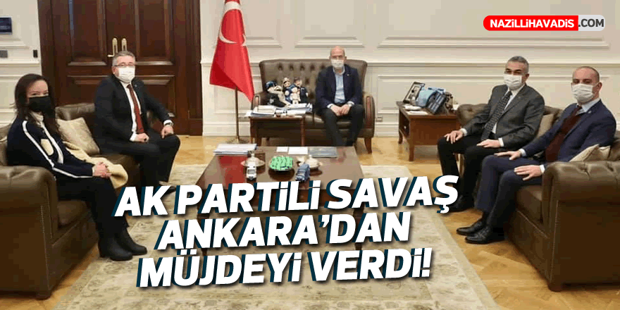 AK PARTİLİ SAVAŞ ANKARA'DAN MÜJDEYİ VERDİ