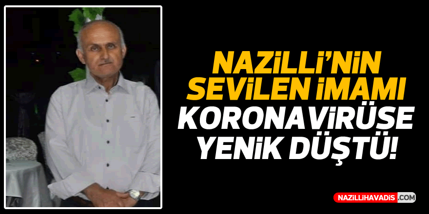 Nazilli'nin sevilen imamı koronavirüs nedeniyle hayatını kaybetti