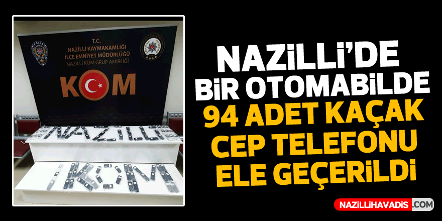 Nazilli’de bir otomobilde 94 adet kaçak cep telefonu ele geçirildi