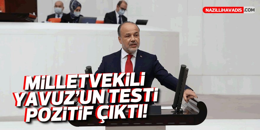 MİLLETVEKİLİ YAVUZ KORONAYA YAKALANDI!