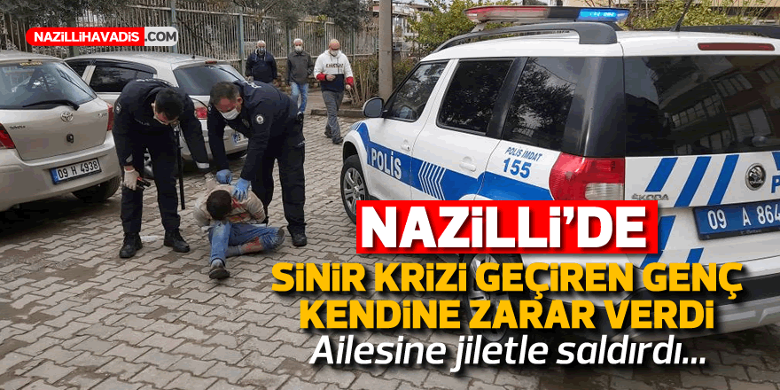 NAZİLLİ'DE SİNİR KRİZİ GEÇİREN GENÇ ORTALIĞI BİRBİRİNE KATTI