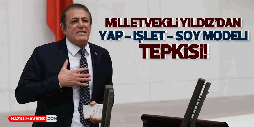 CHP’li Yıldız’dan ‘yap-işlet-soy modeli’ tepkisi