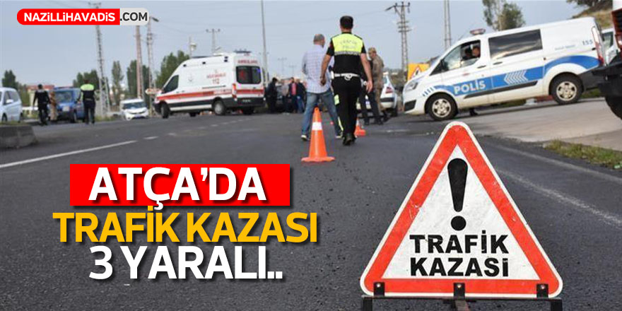 Atça’da trafik kazası: 3 yaralı