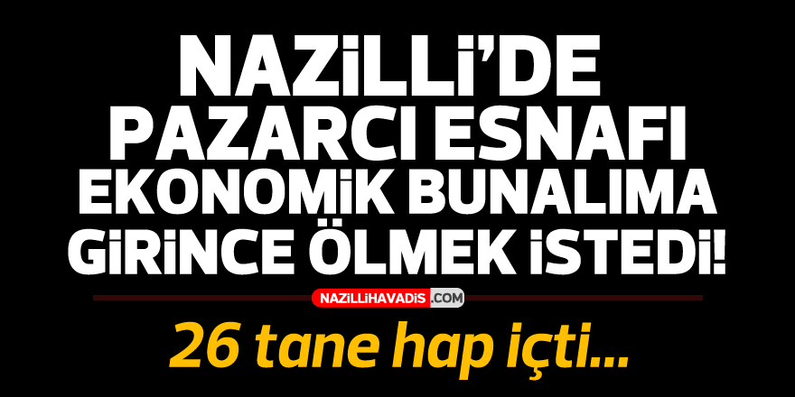 Nazilli'de pazarcı esnafı ekonomik bunalıma girince ölmek istedi