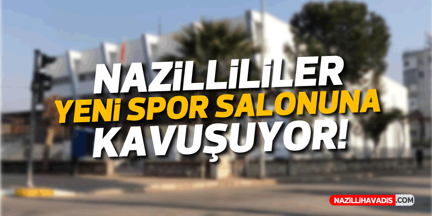 NAZİLLLİLER YENİ SPOR SALONUNA KAVUŞUYOR