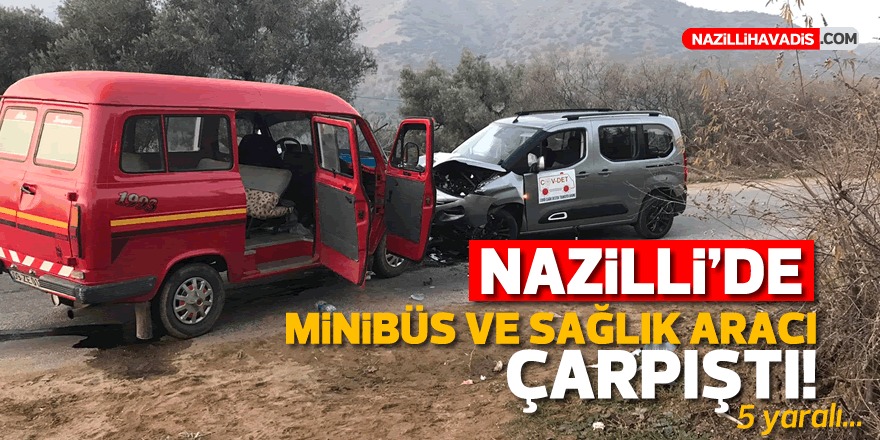 Nazilli’de tarım işçilerini taşıyan minibüs ile sağlık hizmeti aracı çarpıştı: 5 yaralı