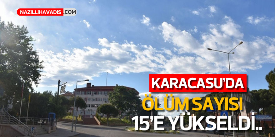 Karacasu’da ölüm sayısı 15’e yükseldi