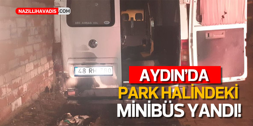 Aydın'da park halindeki minibüs yandı