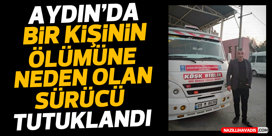 Aydın'da bir kişinin ölümüne neden olan sürücü tutuklandı