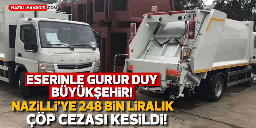 Nazilli'ye 248 bin liralık çöp cezası kesildi