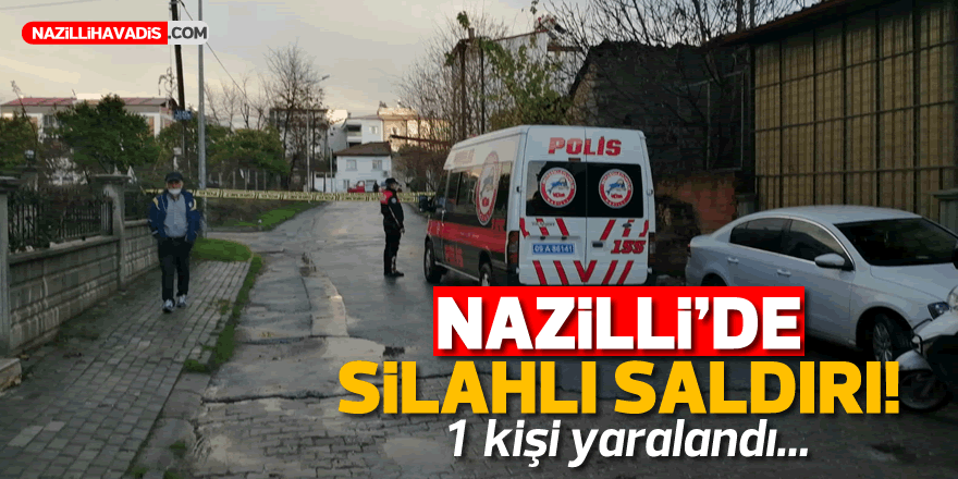 NAZİLLİ'DE SİLAHLI SALDIRI ! 1 KİŞİ YARALANDI