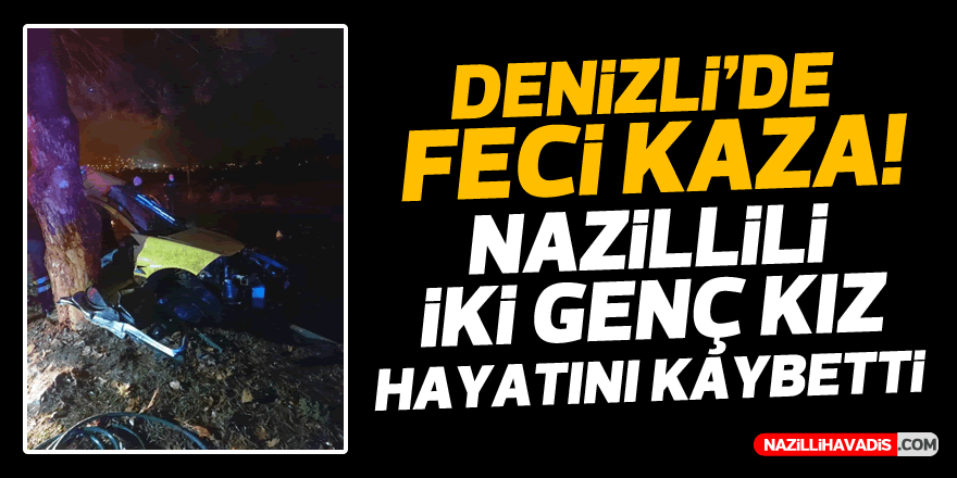 Denizli'de feci kaza! Nazillili iki genç kız hayatını kaybetti...