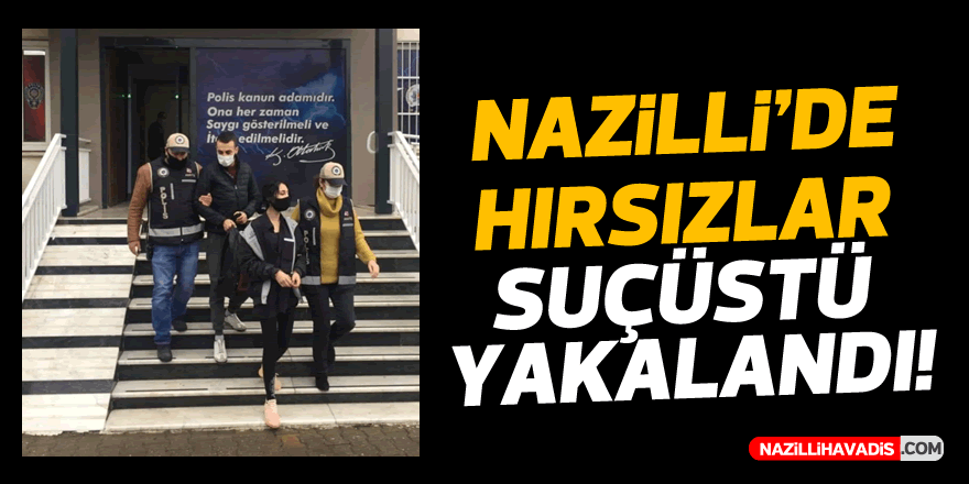 NAZİLLİ'DE HIRSIZLAR SUÇÜSTÜ YAKALANDI