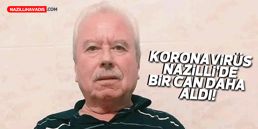 Nazilli'de koronavirüs bir can daha aldı