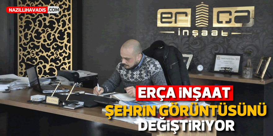 ERÇA İNŞAAT ŞEHRİN GÖRÜNTÜSÜNÜ DEĞİŞTİRİYOR