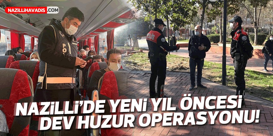 Nazilli’de yılbaşı öncesi dev huzur operasyonu