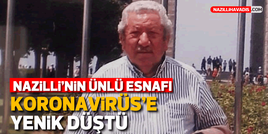 Nazilli'nin ünlü esnafı koronavirüse yenik düştü