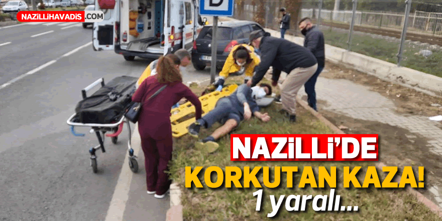 NAZİLLİ'DE KORKUTAN KAZA ! 1 YARALI