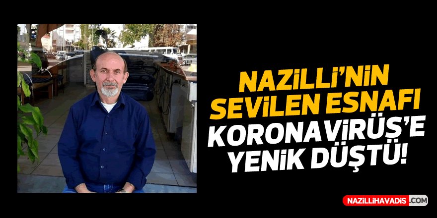 Nazilli'de sevilen esnaf koronavirüse yenik düştü