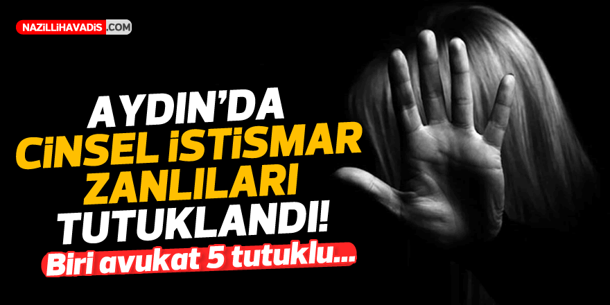 AYDIN'DA CİNSEL İSTİSMAR ZANLILARI TUTUKLANDI