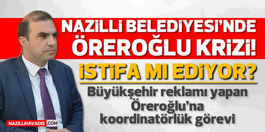 Nazilli Belediyesi'nde "Öreroğlu" krizi