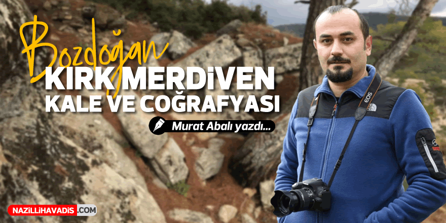 BOZDOĞAN KIRK MERDİVEN KALE VE COĞRAFYASI