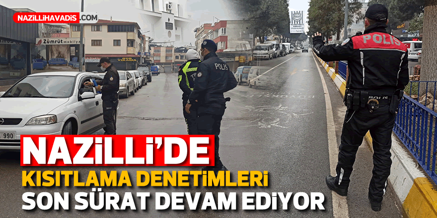 NAZİLLİ'DE KISITLAMA DENETİMLERİ DEVAM EDİYOR