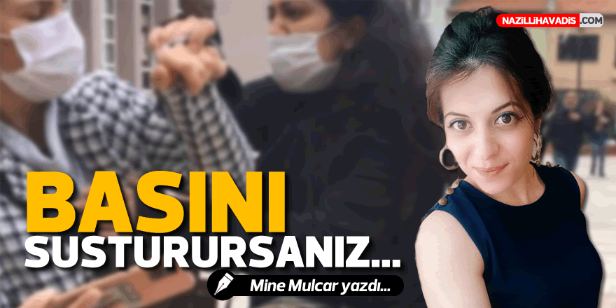 Basını susturursanız...